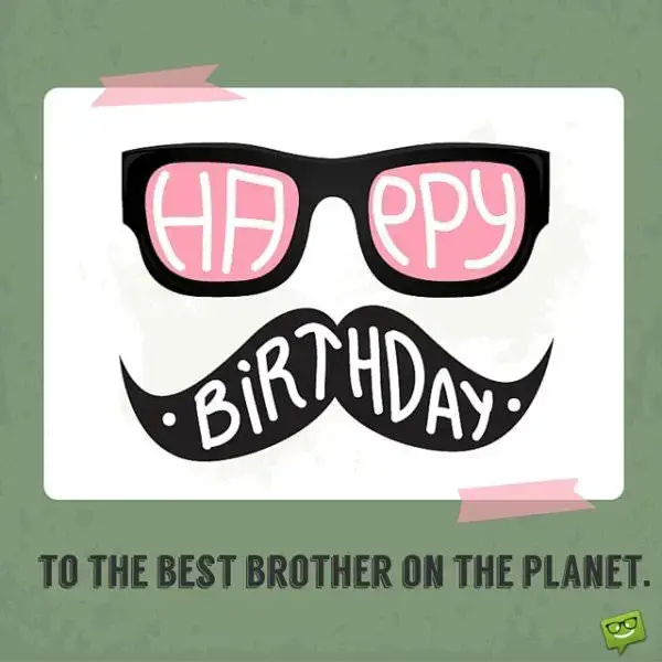 Happy Birthday to the best brother on the planet.