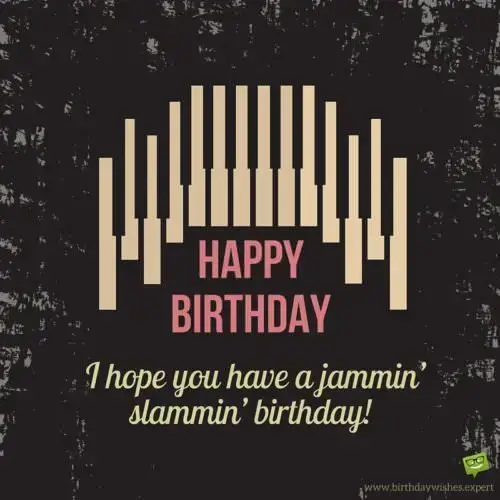 Happy Birthday. I hope you have a jammin' slammin' birthday!