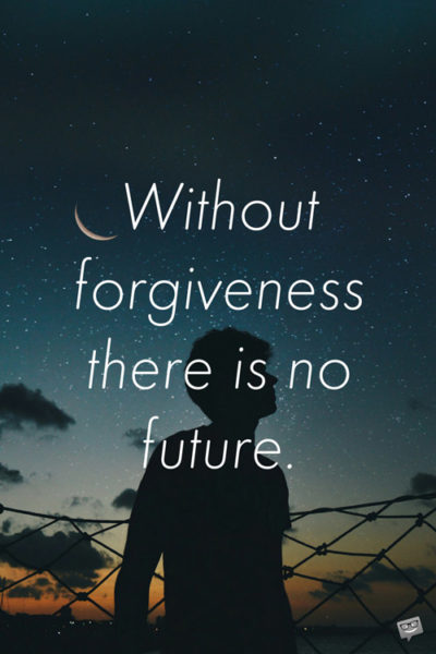 Without forgiveness there is no future.
