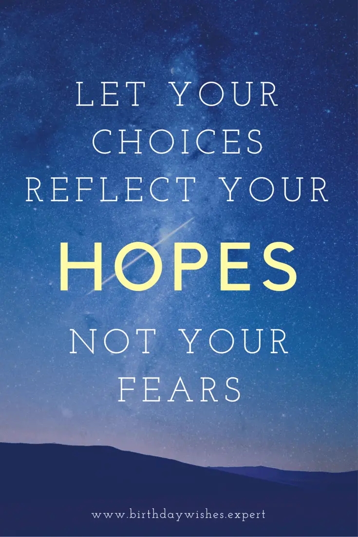 Let your choices reflect your HOPES not your fears
