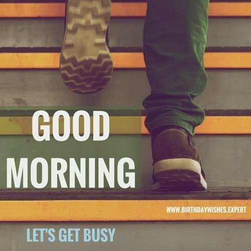 Good Morning! Let's get busy.
