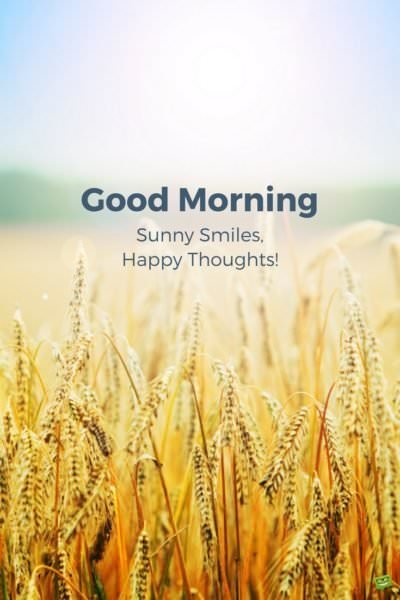 Good Morning. Sunny Smiles, Happy Thoughts!