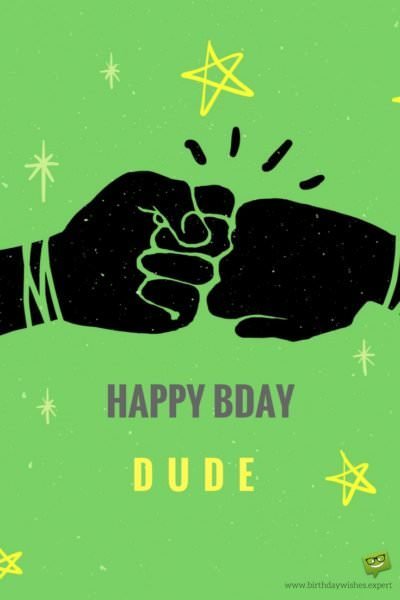 Happy Bday, Dude! Happy Bday, Dude!