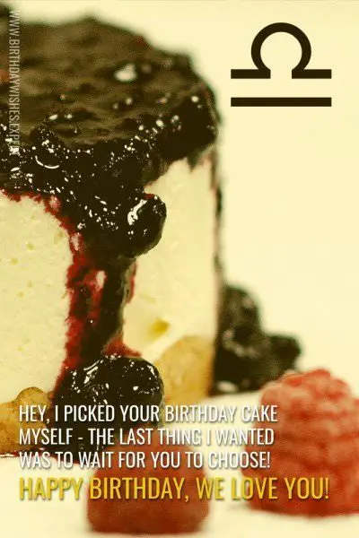 Libra-Birthday-Wishes | Birthday Wishes Expert Hey, I picked your birthday cake myself. The last thing I wanted was to wait for you to choose! Happy Birthday, we love you!