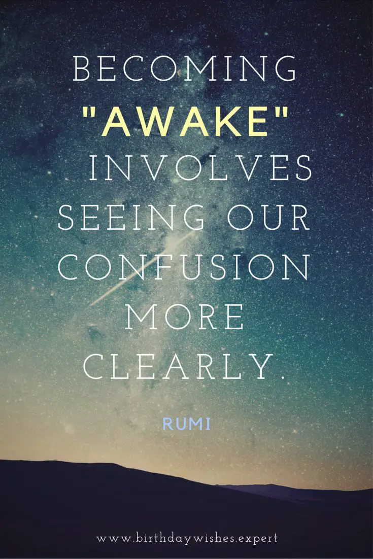 Be ing “awake” involves seeing our confusion more clearly Rumi