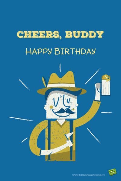Cheers, buddy. Happy Birthday!