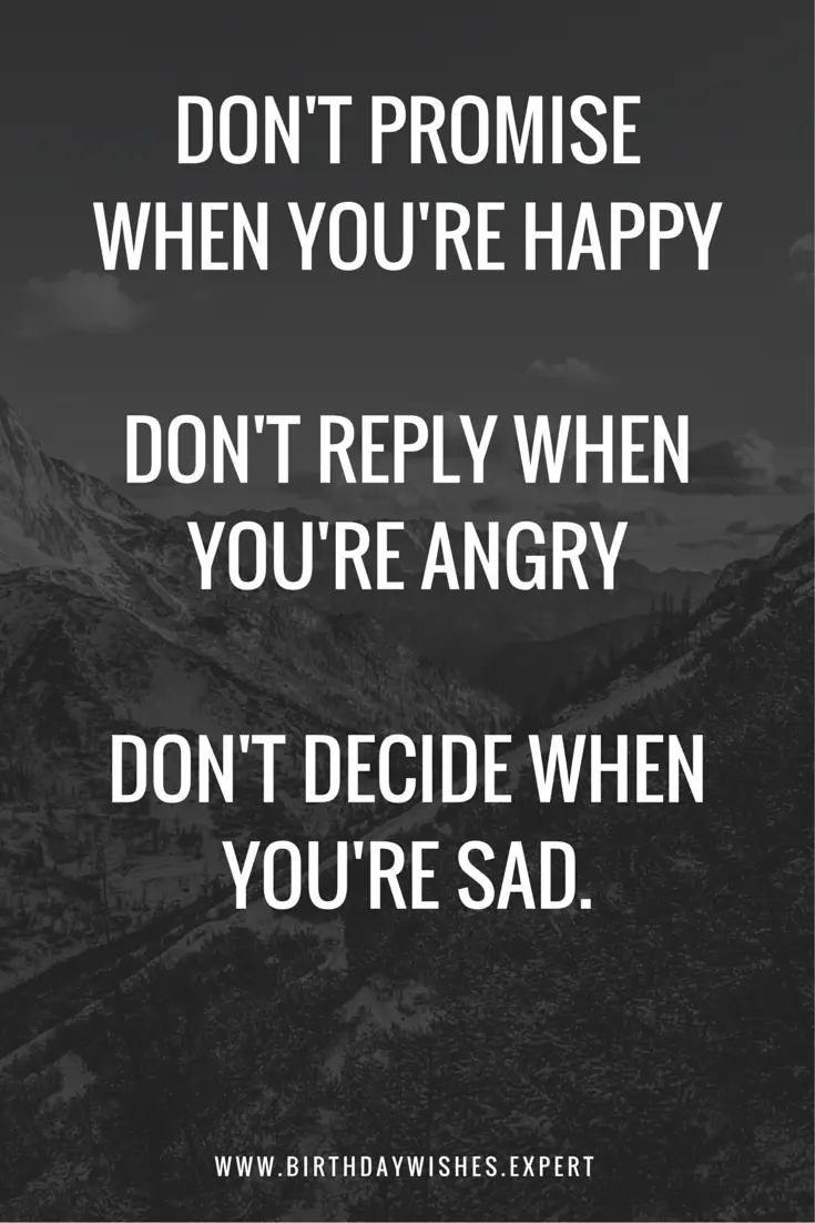 Don t promise when you re happy Don t reply when you re angry Don t decide when you re sad