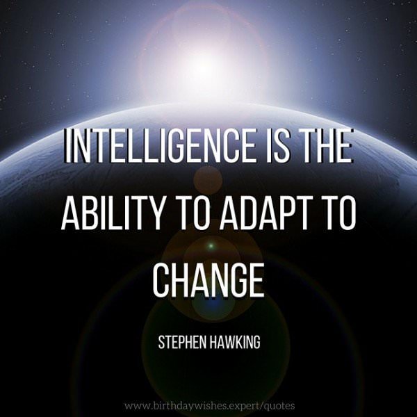 Intelligence is the ability to adapt to change. Stephen Hawking