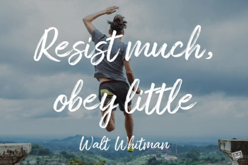 Resist much, obey little. Walt Whitman