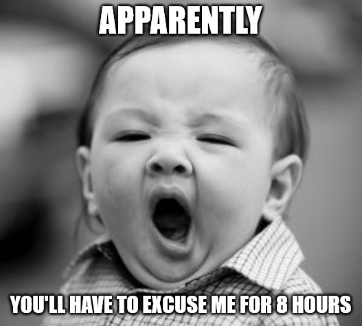 Apparently You Ll Have To Excuse Me For 8 Hours Sleepy Baby Good Night Meme Apparently You Ll Have To Excuse Me For 8 Hours Sleepy Baby Good Night Meme