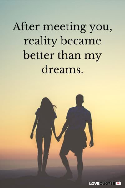 After meeting you, reality became better than my dreams.