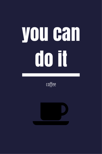 Coffee: you can do it!
