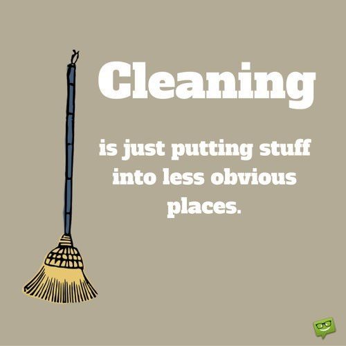 Funny quote about cleaning and household obligations. | Birthday Wishes Expert Cleaning is just putting stuff into less obvious places.