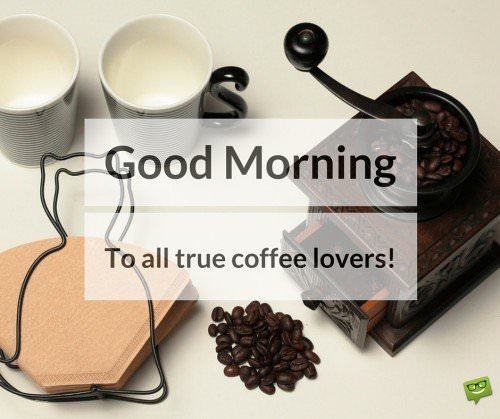 Good morning, to all true coffee lovers!