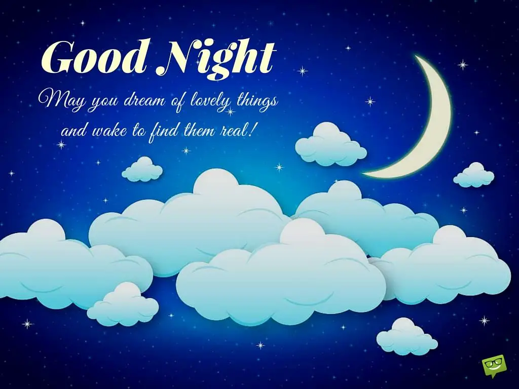 Good Night May you dream of lovely things and wake to find them real
