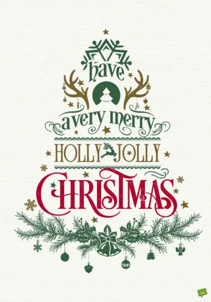 Have a very merry Holly Jolly Christmas.