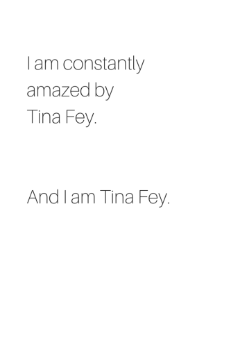 Funny quote by Tina Fey. | Birthday Wishes Expert I am constantly amazed by Tina Fey. And I am Tina Fey.
