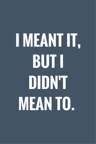 Funny quote. | Birthday Wishes Expert I meant it,but I didn't mean to.