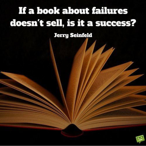 Funny quote with book by Jerry Seinfeld | Birthday Wishes Expert If a book about failures doesnt sell, is it a success? Jerry Seinfeld