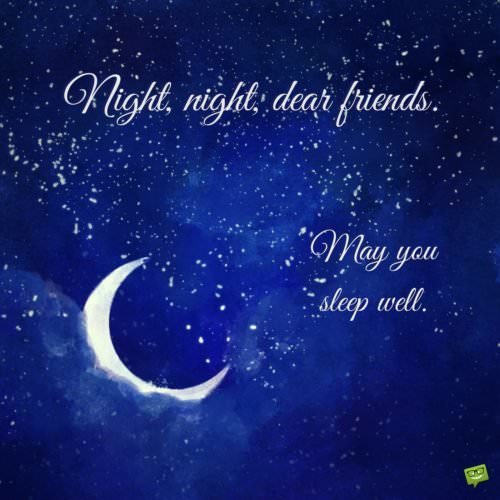 Night, night, dear friends. May you sleep well.