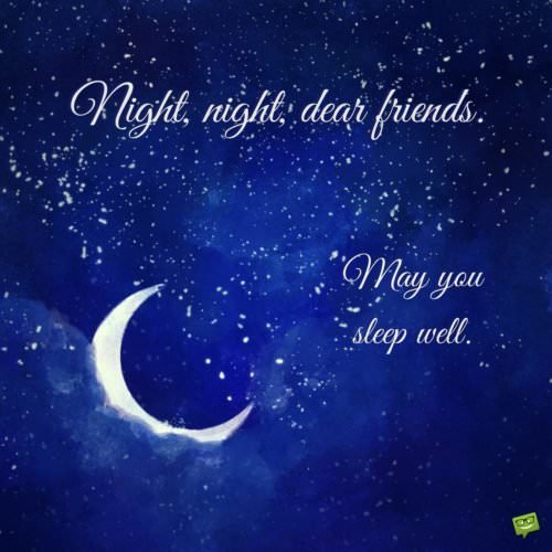 Night, night, dear friends. May you sleep well. | Birthday Wishes Expert Night, night, dear friends. May you sleep well.