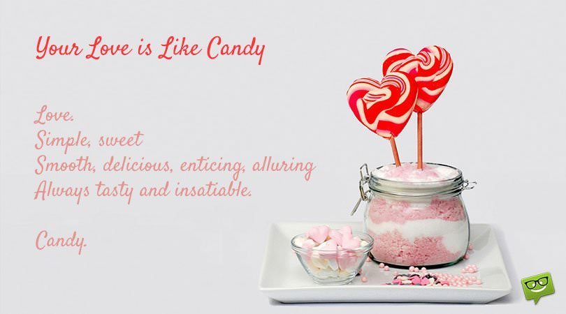 Your love is like candy. Love. Simple, sweet, smooth, delicious, enticing, alluring, always tasty and insatiable. Candy. | Birthday Wishes Expert Your love is like candy. Love. Simple, sweet, smooth, delicious, enticing, alluring, always tasty and insatiable. Candy.