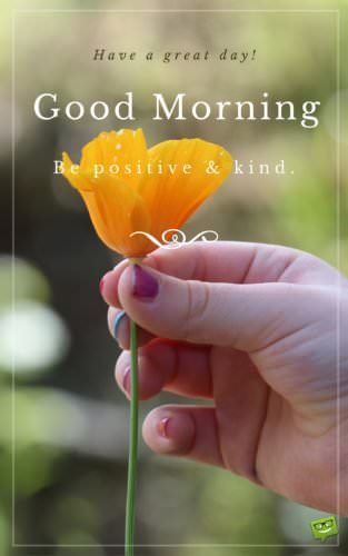 Good morning. Have a great day. Be positive and kind.
