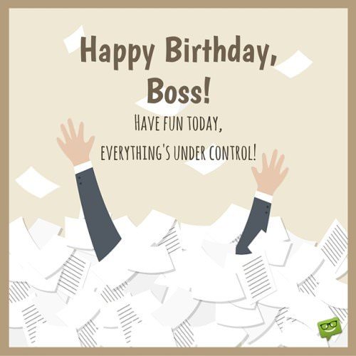 Happy Birthday, Boss! Enjoy this day, everything | Birthday Wishes Expert's under control. Happy Birthday, Boss! Enjoy this day, everything's under control.