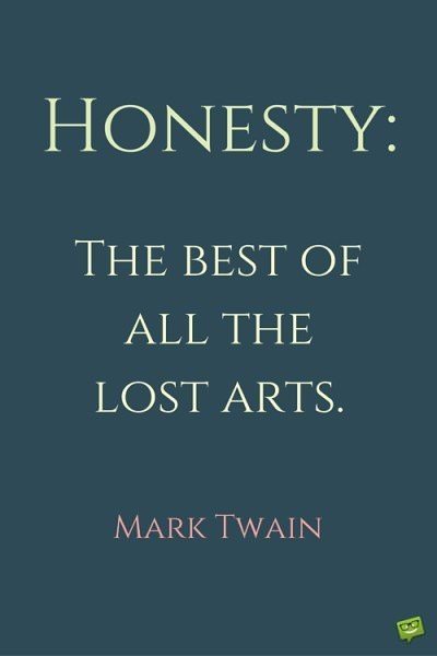 Honesty. The best of all the lost arts. Mark Twain.