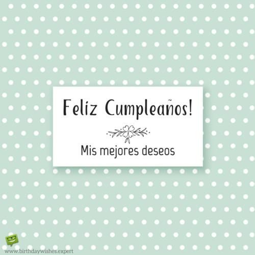 ¡Feliz cumpleaños! Mis mejores deseos.