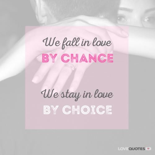 Romantic love quote about chance and choice. | Birthday Wishes Expert We fall in love by chance. We stay in love by choice.