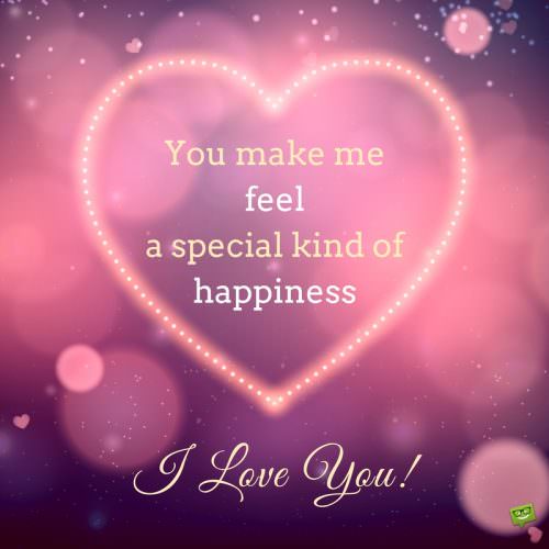 Love Quote for the woman I love. | Birthday Wishes Expert You make me feel a special kind of happiness. I love you!