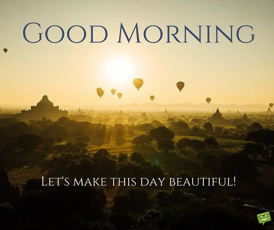 Good Morning. Let's make this day beautiful!