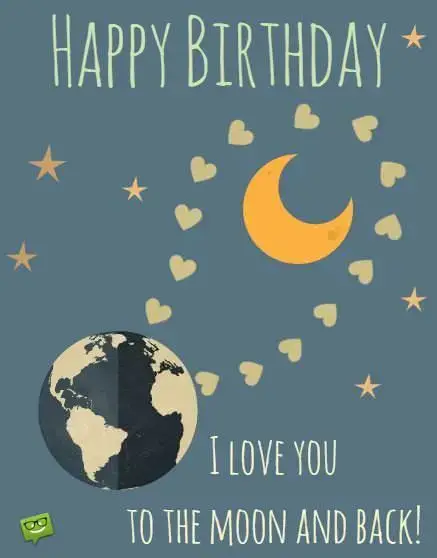 Happy Birthday, I love you to the moon and back.