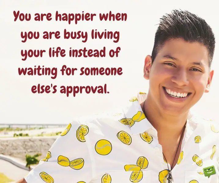 you are happier when you are busy living your life and not waiting for ...