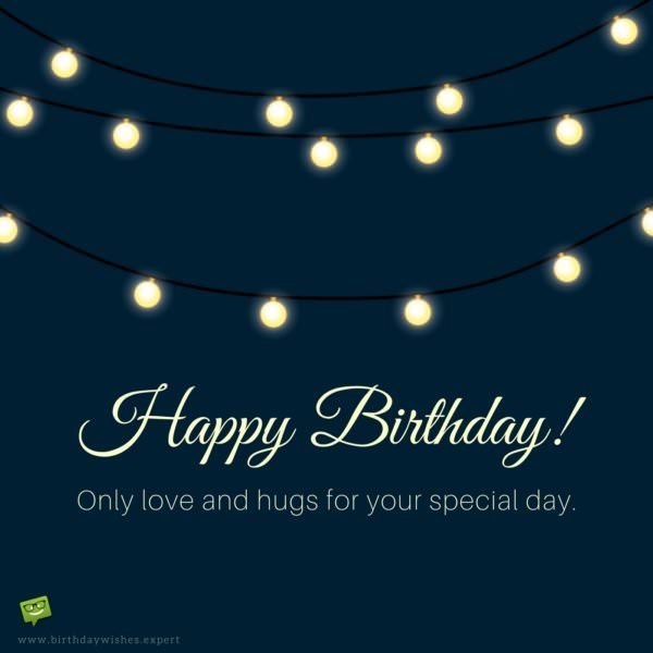 Happy Birthday! Only love and hugs for your special day.