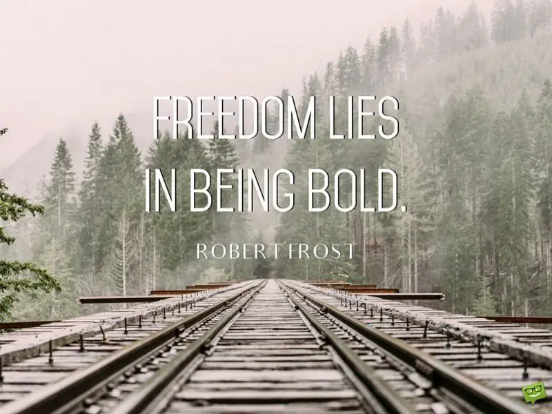 Freedom lies on being bold. Robert Frost.