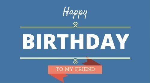 Happy Birthday, to my friend.