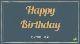 Happy Birthday, to my good friend.