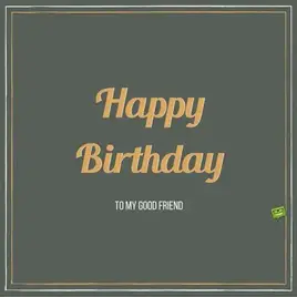 Happy Birthday, to my good friend.