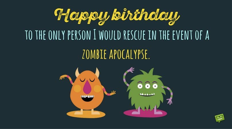 Happy birthdayyyyy ren , x  Happy-birthday-to-the-only-person-I-would-rescue-in-the-event-of-a-zombie-apocalypse-FB.