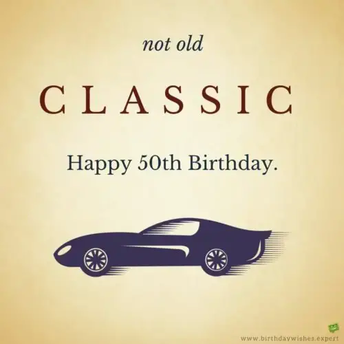 Not old. Classic. Happy 50th Birthday.