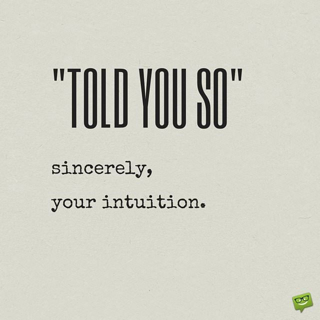 Told you so, sincerely, your intuition.