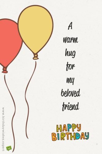 A warm hug for my beloved friend. Happy Birthday.