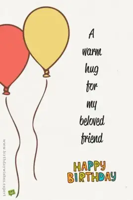 A warm hug for my beloved friend. Happy Birthday.