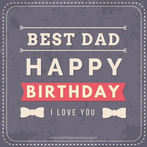 Best Dad. Happy Birthday. I love you. | Birthday Wishes Expert Best Dad. Happy Birthday. I love you.