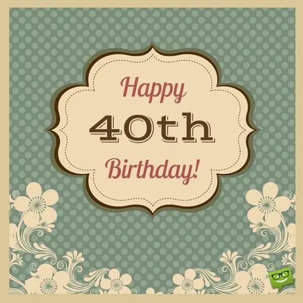 Happy 40th Birthday Wishes!