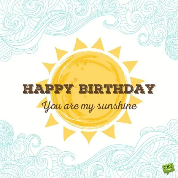 Happy Birthday to my girlfriend. You are my sunshine.