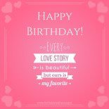 Happy Birthday. Every love story is beautiful but ours is my favorite.