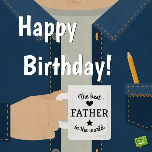 Happy Birthday! The best Father in the world.